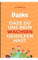 Danke Dass Du Uns Beim Wachsen Geholfen Hast Notizbuch: A5 Notizbuch LINIERT Geschenkidee für deine Eltern - Mama Papa Oma Opa Geschwister Lehrer Erzieher - Geburtstag - persönliches Geschenk Abschied