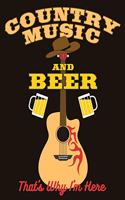 Country Music and Beer That's Why I'm Here