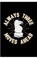 Always 3 Moves Ahead: Funny Chess Knight Piece Journal For Player, Nerds, Strategy, Tactics, Math, Intelligence, Checkmate & Board Game Fans - 6x9 - 100 Blank Lined Pages