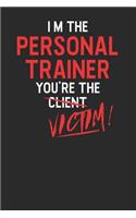I'm The Personal Trainer You're The Victim: Fitness Trainer Notebook, Dotted Bullet (6 x 9 - 120 pages) Sports Themed Notebook for Daily Journal, Diary, and Gift