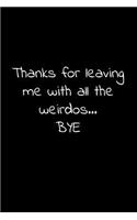 Thanks for leaving me with all the weirdos bye
