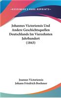 Johannes Victoriensis Und Andere Geschichtsquellen Deutschlands Im Vierzehnten Jahrhundert (1843)