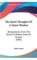 Quiet Thoughts Of A Quiet Thinker: Being Extracts From The Diaries Of Robert Smith, Of Corsock (1896)