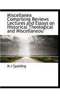 Miscellanea Comprising Reviews Lectures and Essays on Historical Theological and Miscellaneou