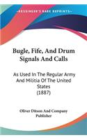 Bugle, Fife, And Drum Signals And Calls: As Used In The Regular Army And Militia Of The United States (1887)