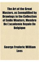 The Art of the Great Masters, as Exemplified by Drawings in the Collection of Emile Wauters, Membre de L'Academie Royale de Belgique