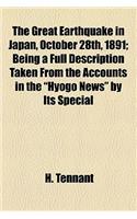 The Great Earthquake in Japan, October 28th, 1891; Being a Full Description Taken from the Accounts in the Hyogo News by Its Special: Being a Full Description Taken from the Accounts in the  Hyogo News  by Its Special Correspondent, and from Other Sources(English)