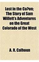 Lost in the Canon; The Story of Sam Willett's Adventures on the Great Colorado of the West