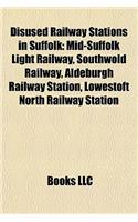 Disused Railway Stations in Suffolk: Mid-Suffolk Light Railway, Southwold Railway, Aldeburgh Railway Station, Lowestoft North Railway Station