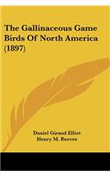 The Gallinaceous Game Birds Of North America (1897)