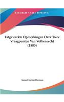 Uitgewerkte Opmerkingen Over Twee Vraagpunten Van Volkenrecht (1880)