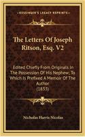 The Letters of Joseph Ritson, Esq. V2: Edited Chiefly from Originals in the Possession of His Nephew; To Which Is Prefixed a Memoir of the Author (1833)