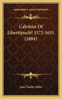 Calvinist Of Libertijnsch? 1572-1631 (1884)