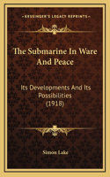 Submarine In Ware And Peace: Its Developments And Its Possibilities (1918)