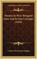 Stresses In Wire-Wrapped Guns And In Gun Carriages (1916)