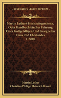 Martin Luther's Hochzeitsgeschenk, Oder Handbuchlein Zur Fuhrung Eines Gottgefalligen Und Gesegneten Haus Und Ehestandes (1880)