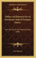 Outlines And References For An Introductory Study Of European History: From The Third To The Thirteenth Century (1908)