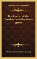 Der Staatsrechtliche Charakter Der Delegationen (1903)