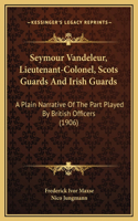 Seymour Vandeleur, Lieutenant-Colonel, Scots Guards And Irish Guards