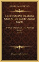 A Conversation On The Advance Which We Have Made In Christian Charity: Or Why Is It Not Enough For A Man To Be Sincere? (1837)