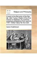 A reply to the Remarks of the Rev. Mr. John Tucker, Pastor of the First Church in Newbury, on a sermon preached at Newbury-Port, April 23. 1767. Intitled Valour for the truth.