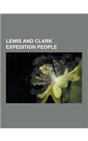 Lewis and Clark Expedition People: Sacagawea, Jean Baptiste Charbonneau, Meriwether Lewis, William Clark, John Colter, York, Toussaint Charbonneau, Pa