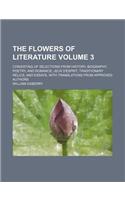 The Flowers of Literature Volume 3; Consisting of Selections from History, Biography, Poetry, and Romance Jeux D'Esprit, Traditionary Relics, and Essays, with Translations from Approved Authors