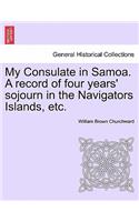My Consulate in Samoa. a Record of Four Years' Sojourn in the Navigators Islands, Etc.