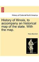 History of Illinois, to Accompany an Historical Map of the State. with the Map.