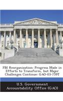 FBI Reorganization: Progress Made in Efforts to Transform, But Major Challenges Continue: Gao-03-759t