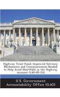 Highway Trust Fund: Improved Solvency Mechanisms and Communication Needed to Help Avoid Shortfalls in the Highway Account: Gao-09-316(English)