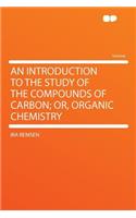 An Introduction to the Study of the Compounds of Carbon; Or, Organic Chemistry