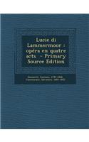 Lucie Di Lammermoor: Opera En Quatre Acts - Primary Source Edition
