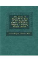 The Story of Bayreuth as Told in the Bayreuth Letters of Richard Wagner