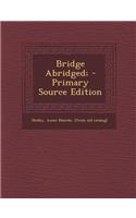 Bridge Abridged; - Primary Source Edition