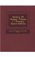 History of Oregon, Volume 1 - Primary Source Edition