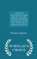 A Method of Horsemanship: Founded Upon New Principles: Including the Breaking and Training of Horses: With Instructions for Obtaining a Good Seat - Scholar's Choice Edition