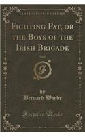 Fighting Pat, or the Boys of the Irish Brigade, Vol. 1 (Classic Reprint)