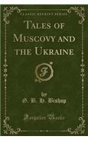 Tales of Muscovy and the Ukraine (Classic Reprint)