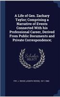 A Life of Gen. Zachary Taylor; Comprising a Narrative of Events Connected with His Professional Career, Derived from Public Documents and Private Correspondence;