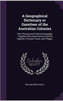 A Geographical Dictionary or Gazetteer of the Australian Colonies