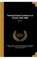 General Grant's Letters to a Friend, 1861-1880; Volume 1