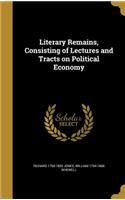Literary Remains, Consisting of Lectures and Tracts on Political Economy