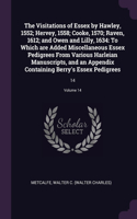 The Visitations of Essex by Hawley, 1552; Hervey, 1558; Cooke, 1570; Raven, 1612; and Owen and Lilly, 1634: To Which are Added Miscellaneous Essex Pedigrees From Various Harleian Manuscripts, and an Appendix Containing Berry's Essex Pedigrees: 14; Volume 1