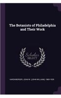 The Botanists of Philadelphia and Their Work