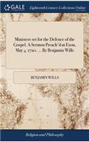 Ministers set for the Defence of the Gospel. A Sermon Preach'd at Exon, May 4. 1720. ... By Benjamin Wills