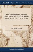 Evil Communications. a Sermon Preach'd at the Assizes Held at Stafford, August the 7th. 1712. ... by Ri. Bynns,