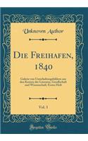 Die Freihafen, 1840, Vol. 3: Galerie Von Unterhaltungsbildern Aus Den Kreisen Der Literatur, Gesellschaft Und Wissenschaft; Erstes Heft (Classic Reprint)