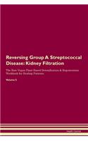 Reversing Group A Streptococcal Disease: Kidney Filtration The Raw Vegan Plant-Based Detoxification & Regeneration Workbook for Healing Patients. Volume 5