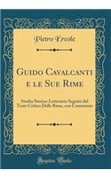 Guido Cavalcanti E Le Sue Rime: Studio Storico-Letterario Seguito Dal Testo Critico Delle Rime, Con Commento (Classic Reprint)